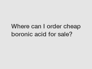 Where can I order cheap boronic acid for sale?