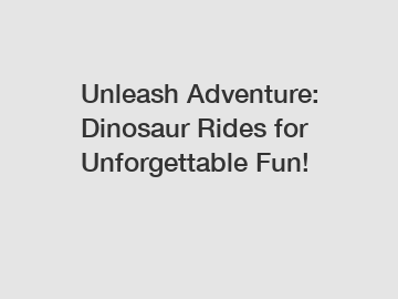 Unleash Adventure: Dinosaur Rides for Unforgettable Fun!