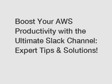 Boost Your AWS Productivity with the Ultimate Slack Channel: Expert Tips & Solutions!