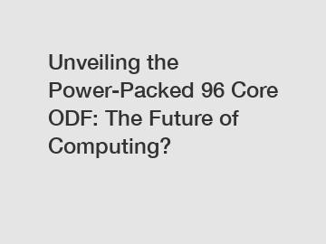 Unveiling the Power-Packed 96 Core ODF: The Future of Computing?