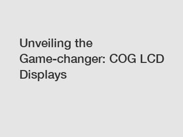 Unveiling the Game-changer: COG LCD Displays
