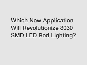 Which New Application Will Revolutionize 3030 SMD LED Red Lighting?