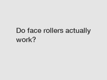 Do face rollers actually work?