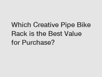 Which Creative Pipe Bike Rack is the Best Value for Purchase?