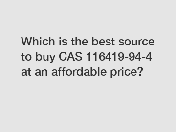 Which is the best source to buy CAS 116419-94-4 at an affordable price?