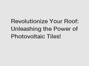 Revolutionize Your Roof: Unleashing the Power of Photovoltaic Tiles!