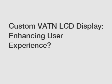 Custom VATN LCD Display: Enhancing User Experience?