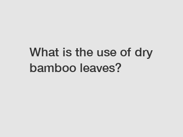 What is the use of dry bamboo leaves?