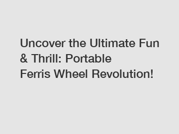 Uncover the Ultimate Fun & Thrill: Portable Ferris Wheel Revolution!