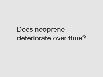 Does neoprene deteriorate over time?