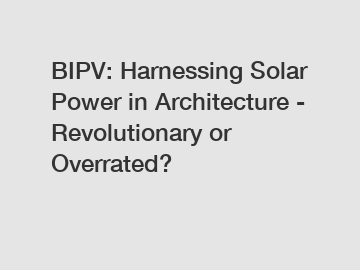 BIPV: Harnessing Solar Power in Architecture - Revolutionary or Overrated?