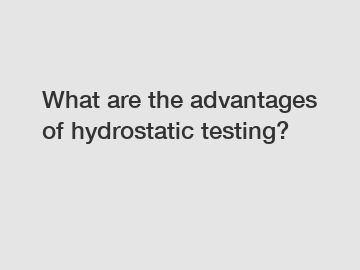 What are the advantages of hydrostatic testing?