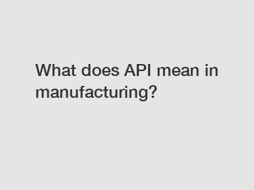 What does API mean in manufacturing?