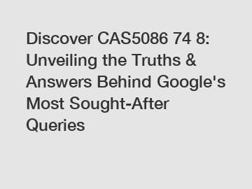 Discover CAS5086 74 8: Unveiling the Truths & Answers Behind Google's Most Sought-After Queries