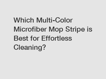 Which Multi-Color Microfiber Mop Stripe is Best for Effortless Cleaning?