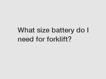 What size battery do I need for forklift?