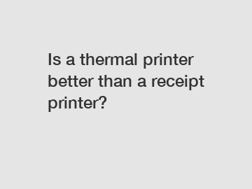 Is a thermal printer better than a receipt printer?