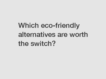 Which eco-friendly alternatives are worth the switch?