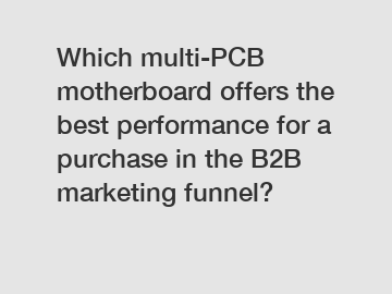 Which multi-PCB motherboard offers the best performance for a purchase in the B2B marketing funnel?