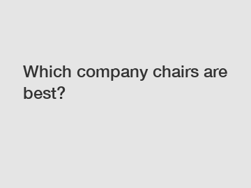Which company chairs are best?