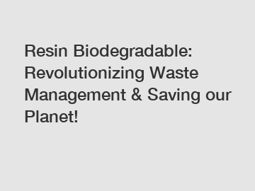 Resin Biodegradable: Revolutionizing Waste Management & Saving our Planet!