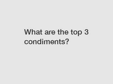 What are the top 3 condiments?