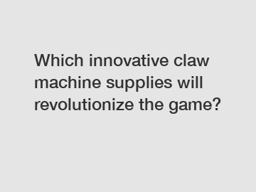 Which innovative claw machine supplies will revolutionize the game?