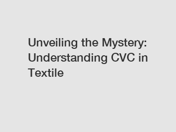 Unveiling the Mystery: Understanding CVC in Textile