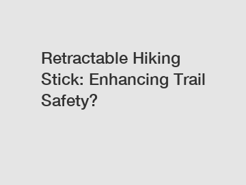 Retractable Hiking Stick: Enhancing Trail Safety?