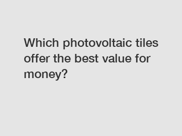 Which photovoltaic tiles offer the best value for money?