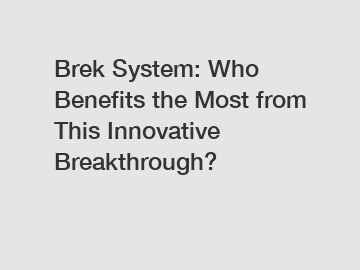 Brek System: Who Benefits the Most from This Innovative Breakthrough?