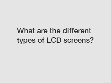 What are the different types of LCD screens?