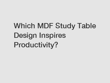 Which MDF Study Table Design Inspires Productivity?