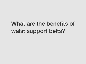 What are the benefits of waist support belts?