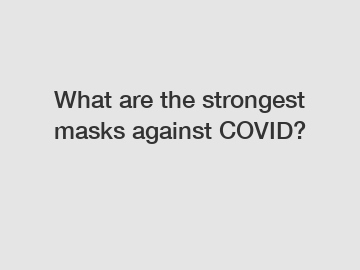 What are the strongest masks against COVID?