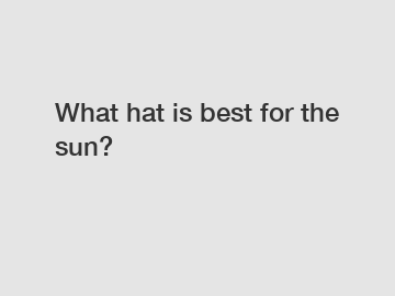 What hat is best for the sun?