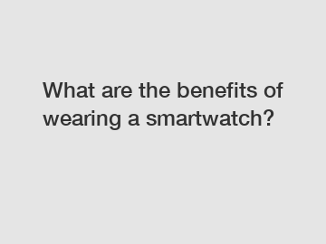 What are the benefits of wearing a smartwatch?
