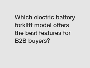 Which electric battery forklift model offers the best features for B2B buyers?