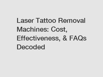 Laser Tattoo Removal Machines: Cost, Effectiveness, & FAQs Decoded