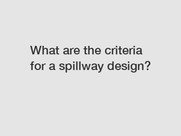 What are the criteria for a spillway design?