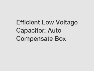 Efficient Low Voltage Capacitor: Auto Compensate Box