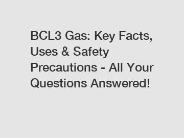 BCL3 Gas: Key Facts, Uses & Safety Precautions - All Your Questions Answered!