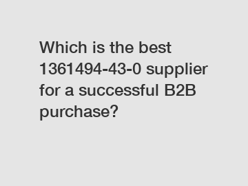 Which is the best 1361494-43-0 supplier for a successful B2B purchase?