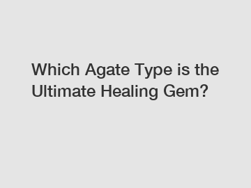 Which Agate Type is the Ultimate Healing Gem?