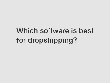 Which software is best for dropshipping?