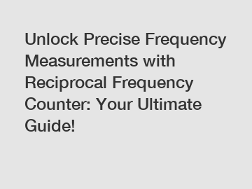 Unlock Precise Frequency Measurements with Reciprocal Frequency Counter: Your Ultimate Guide!