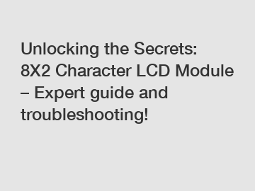 Unlocking the Secrets: 8X2 Character LCD Module – Expert guide and troubleshooting!