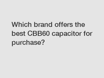 Which brand offers the best CBB60 capacitor for purchase?