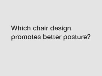 Which chair design promotes better posture?