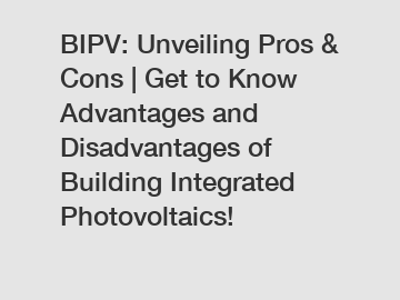 BIPV: Unveiling Pros & Cons | Get to Know Advantages and Disadvantages of Building Integrated Photovoltaics!